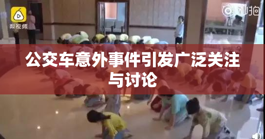 公交车意外事件引发广泛关注与讨论