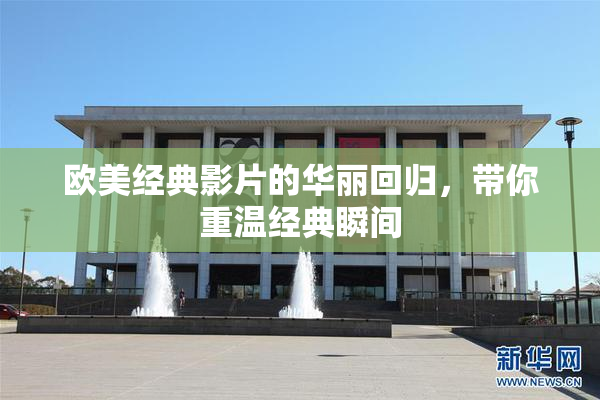 欧美经典影片的华丽回归，带你重温经典瞬间
