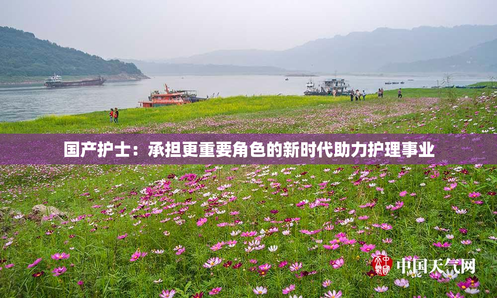 国产护士：承担更重要角色的新时代助力护理事业