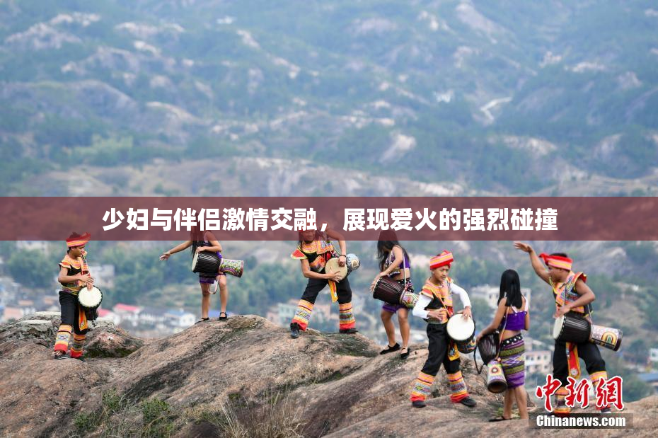少妇与伴侣激情交融，展现爱火的强烈碰撞