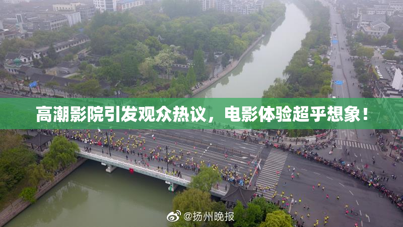 高潮影院引发观众热议，电影体验超乎想象！