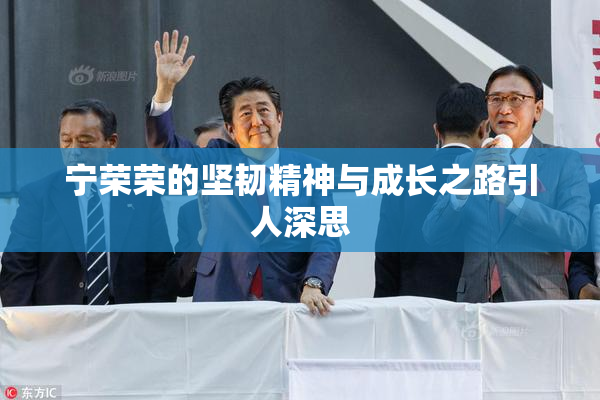 宁荣荣的坚韧精神与成长之路引人深思