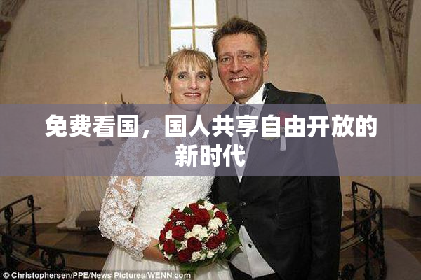 免费看国，国人共享自由开放的新时代