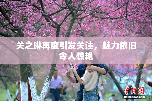 关之琳再度引发关注，魅力依旧令人惊艳