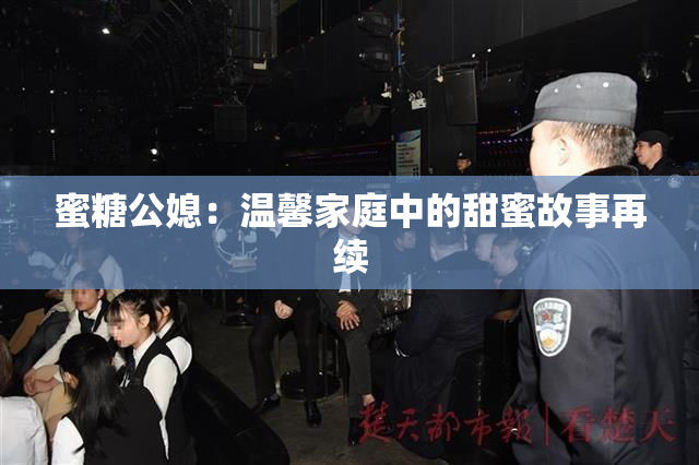 蜜糖公媳：温馨家庭中的甜蜜故事再续