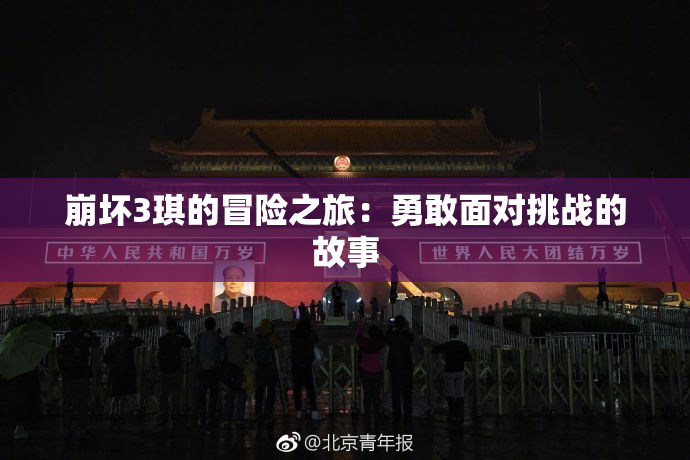崩坏3琪的冒险之旅：勇敢面对挑战的故事