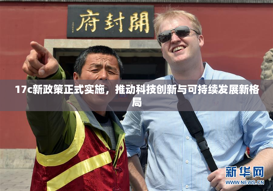 17c新政策正式实施，推动科技创新与可持续发展新格局