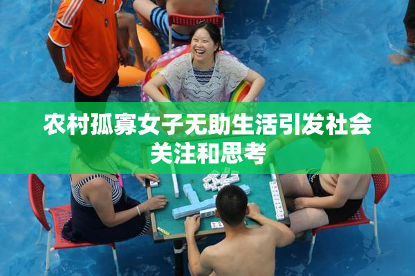 农村孤寡女子无助生活引发社会关注和思考