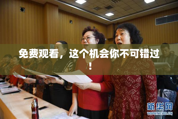 免费观看，这个机会你不可错过！