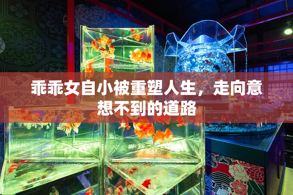 乖乖女自小被重塑人生，走向意想不到的道路