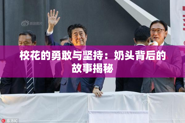 校花的勇敢与坚持：奶头背后的故事揭秘