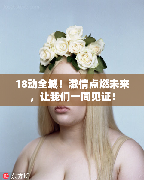 18动全城！激情点燃未来，让我们一同见证！