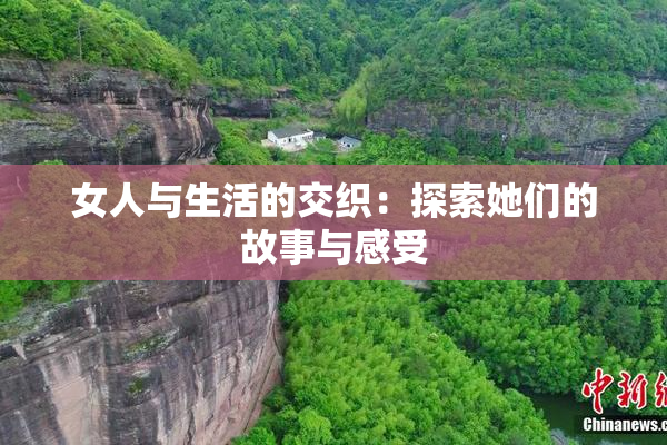 女人与生活的交织：探索她们的故事与感受
