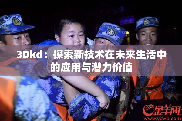 3Dkd：探索新技术在未来生活中的应用与潜力价值
