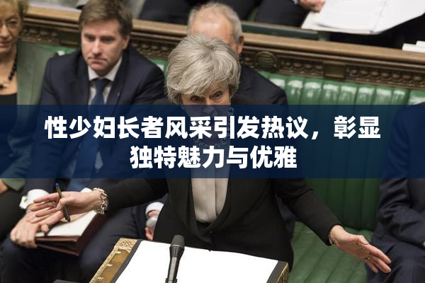 性少妇长者风采引发热议，彰显独特魅力与优雅