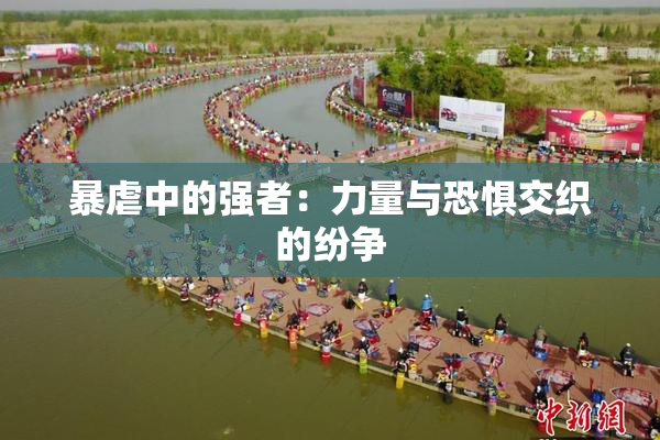 暴虐中的强者：力量与恐惧交织的纷争