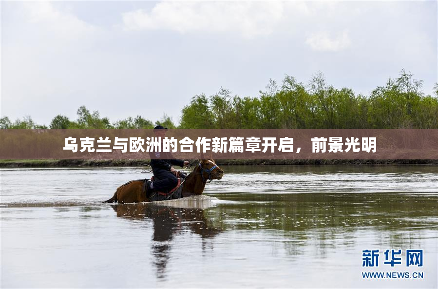 乌克兰与欧洲的合作新篇章开启，前景光明