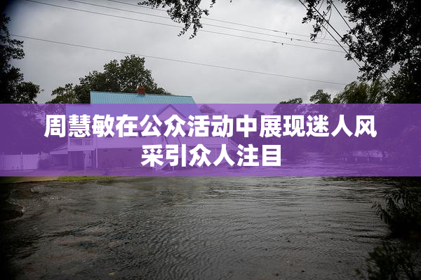 周慧敏在公众活动中展现迷人风采引众人注目