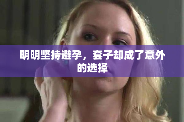 明明坚持避孕，套子却成了意外的选择