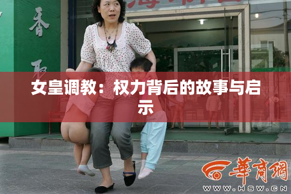 女皇调教：权力背后的故事与启示