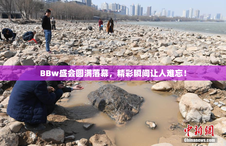 BBw盛会圆满落幕，精彩瞬间让人难忘！