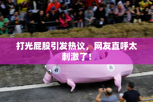 打光屁股引发热议，网友直呼太刺激了！
