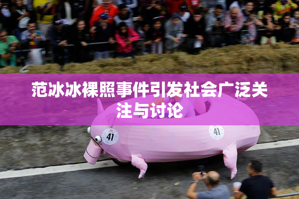 范冰冰裸照事件引发社会广泛关注与讨论