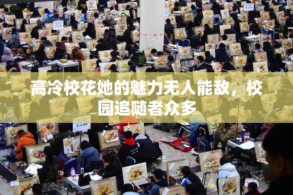 高冷校花她的魅力无人能敌，校园追随者众多