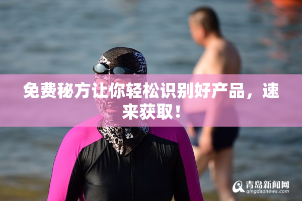 免费秘方让你轻松识别好产品，速来获取！