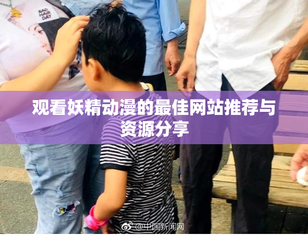 观看妖精动漫的最佳网站推荐与资源分享