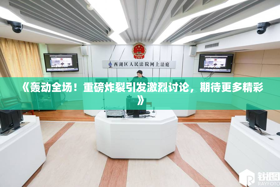 《轰动全场！重磅炸裂引发激烈讨论，期待更多精彩》