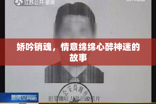 娇吟销魂，情意绵绵心醉神迷的故事