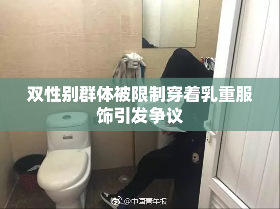 双性别群体被限制穿着乳重服饰引发争议