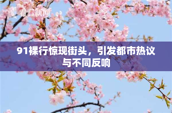 91裸行惊现街头，引发都市热议与不同反响