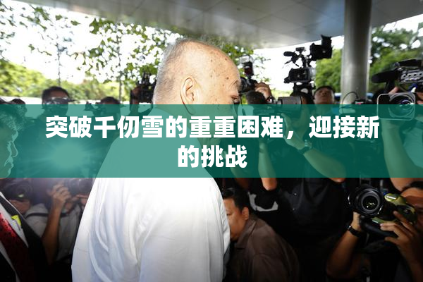 突破千仞雪的重重困难，迎接新的挑战