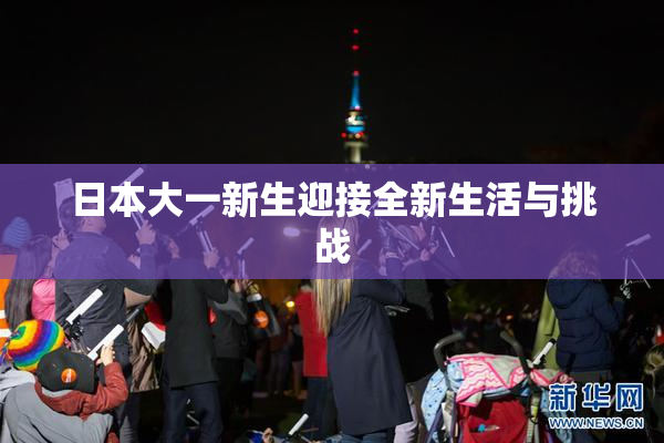 日本大一新生迎接全新生活与挑战