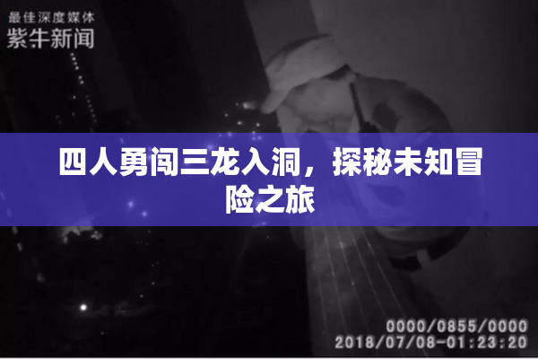 四人勇闯三龙入洞，探秘未知冒险之旅
