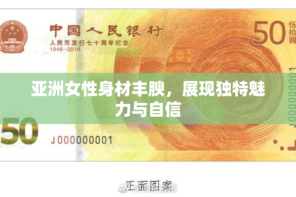 亚洲女性身材丰腴，展现独特魅力与自信
