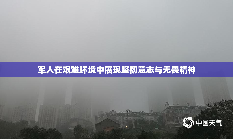 军人在艰难环境中展现坚韧意志与无畏精神
