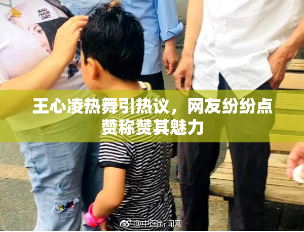 王心凌热舞引热议，网友纷纷点赞称赞其魅力
