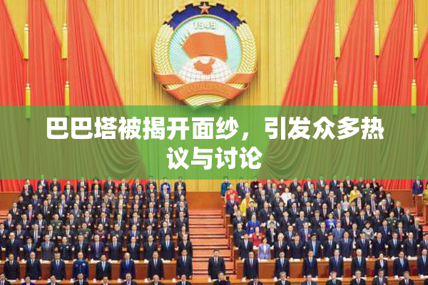巴巴塔被揭开面纱，引发众多热议与讨论