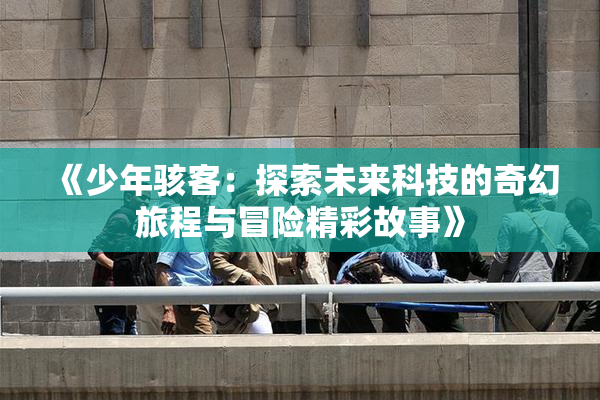 《少年骇客：探索未来科技的奇幻旅程与冒险精彩故事》