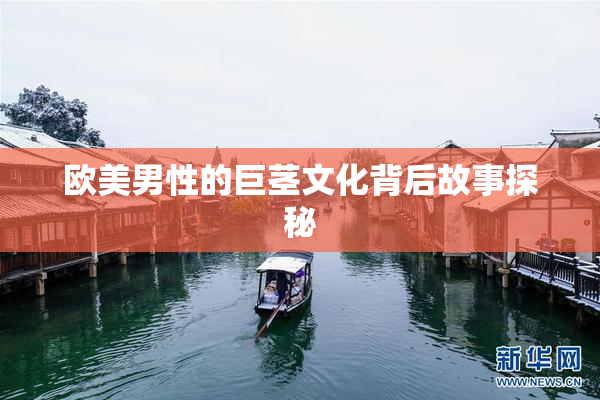 欧美男性的巨茎文化背后故事探秘