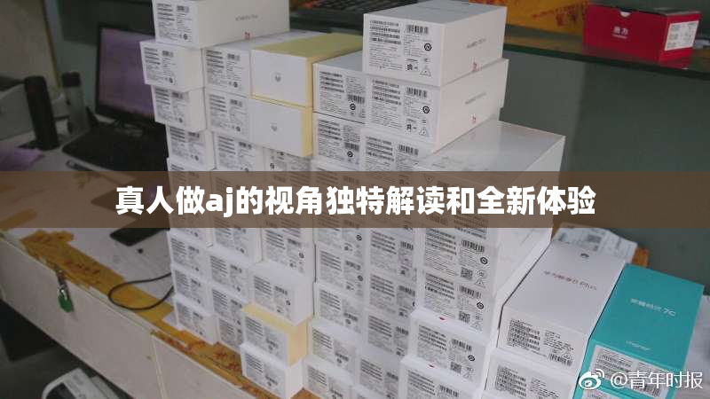 真人做aj的视角独特解读和全新体验