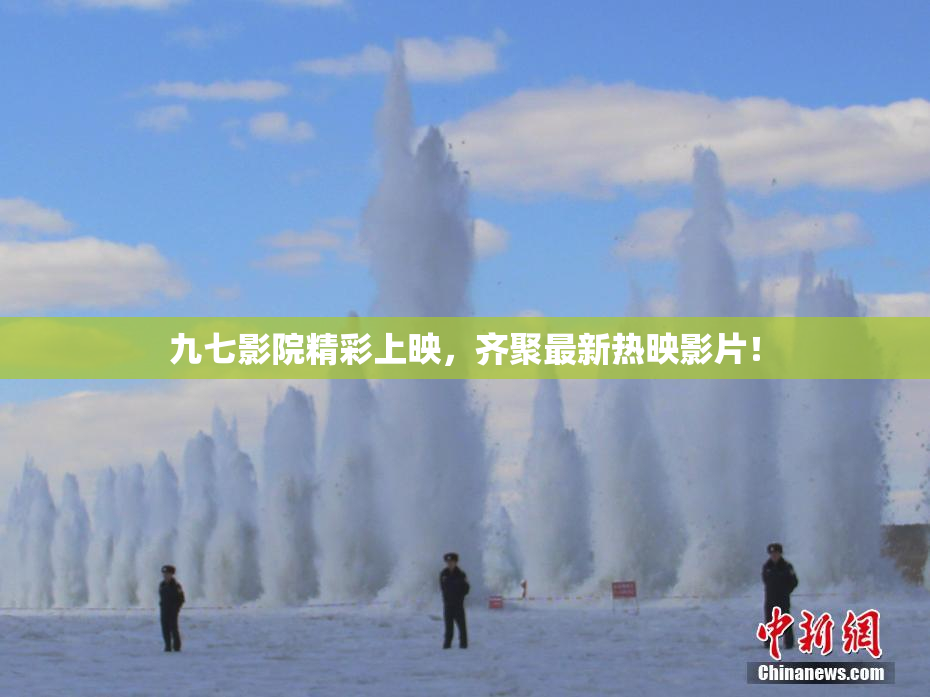 九七影院精彩上映，齐聚最新热映影片！