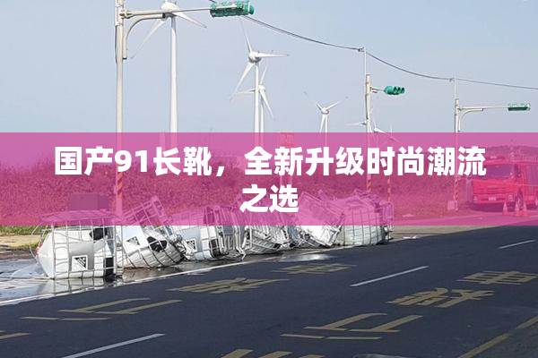 国产91长靴，全新升级时尚潮流之选