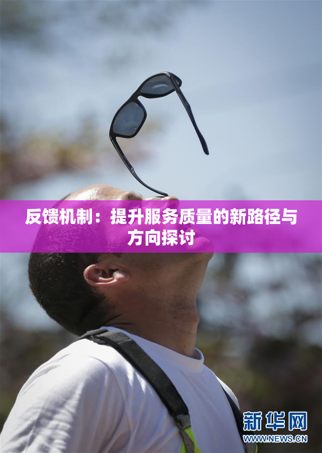 反馈机制：提升服务质量的新路径与方向探讨
