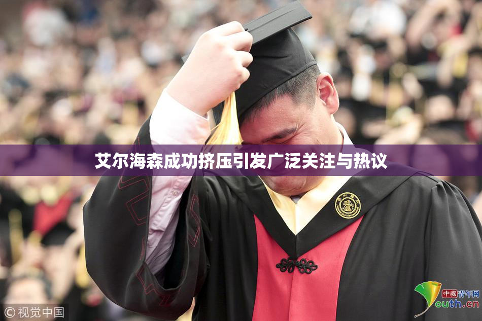艾尔海森成功挤压引发广泛关注与热议