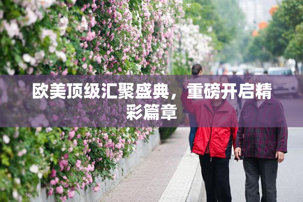 欧美顶级汇聚盛典，重磅开启精彩篇章
