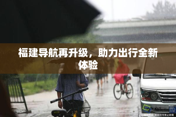 福建导航再升级，助力出行全新体验